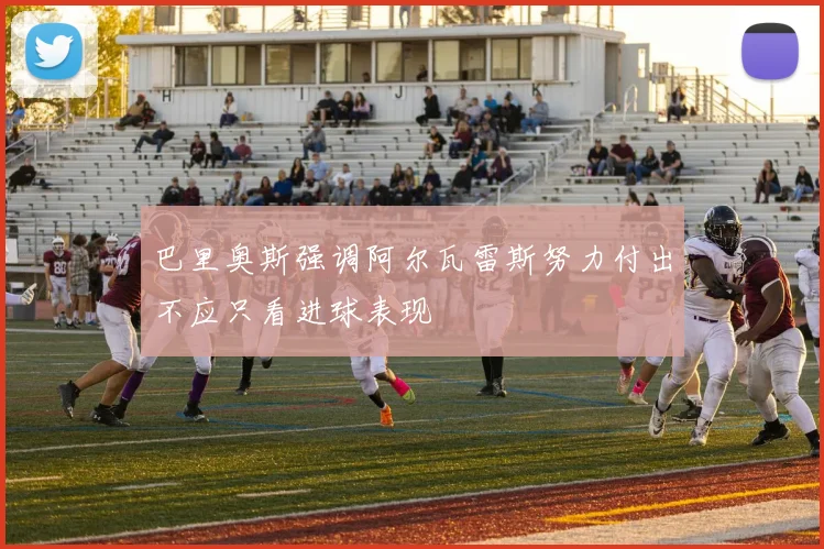 巴里奥斯强调阿尔瓦雷斯努力付出不应只看进球表现